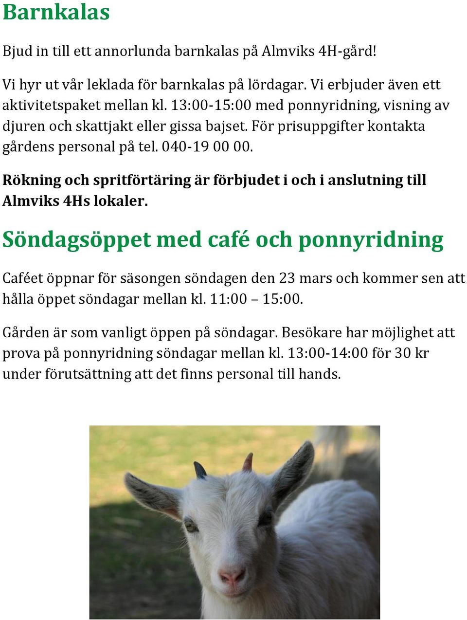 Rökning och spritförtäring är förbjudet i och i anslutning till Almviks 4Hs lokaler.
