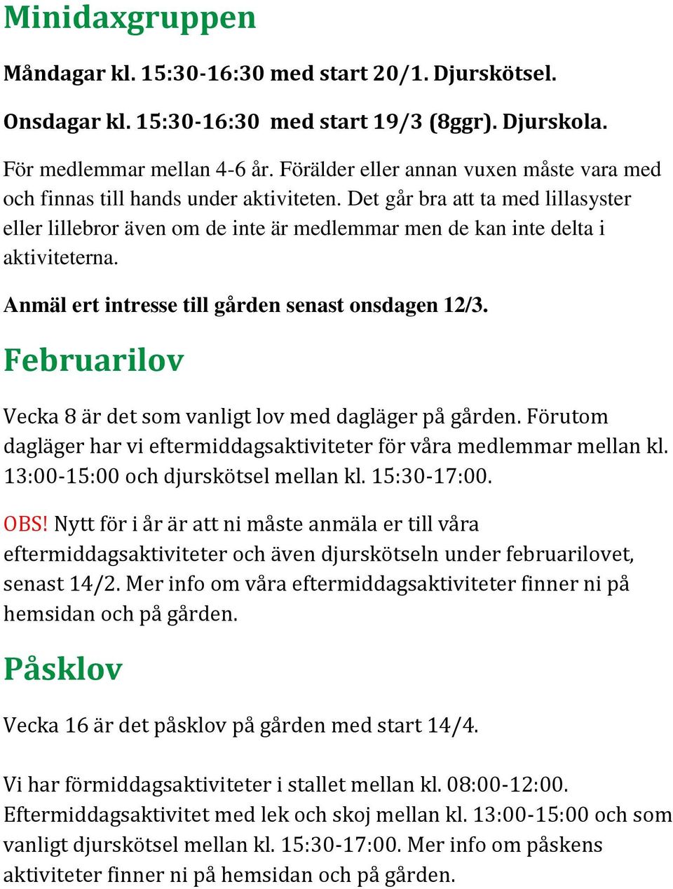 Det går bra att ta med lillasyster eller lillebror även om de inte är medlemmar men de kan inte delta i aktiviteterna. Anmäl ert intresse till gården senast onsdagen 12/3.