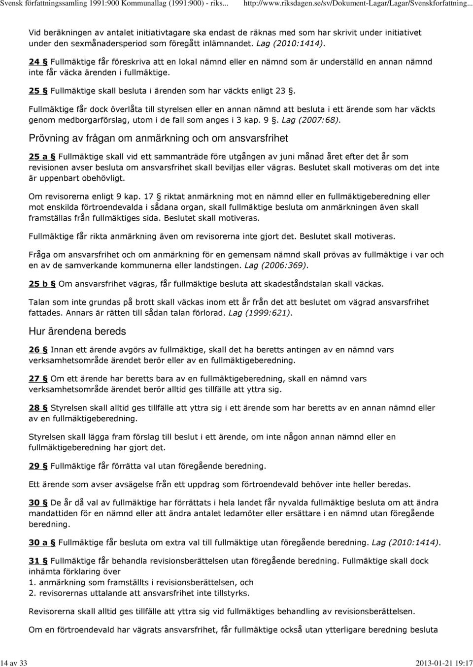 Fullmäktige får dock överlåta till styrelsen eller en annan nämnd att besluta i ett ärende som har väckts genom medborgarförslag, utom i de fall som anges i 3 kap. 9. Lag (2007:68).