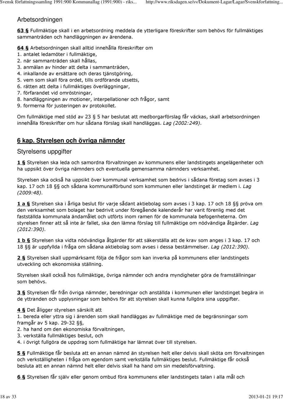 inkallande av ersättare och deras tjänstgöring, 5. vem som skall föra ordet, tills ordförande utsetts, 6. rätten att delta i fullmäktiges överläggningar, 7. förfarandet vid omröstningar, 8.