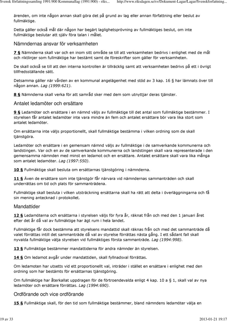 Nämndernas ansvar för verksamheten 7 Nämnderna skall var och en inom sitt område se till att verksamheten bedrivs i enlighet med de mål och riktlinjer som fullmäktige har bestämt samt de föreskrifter