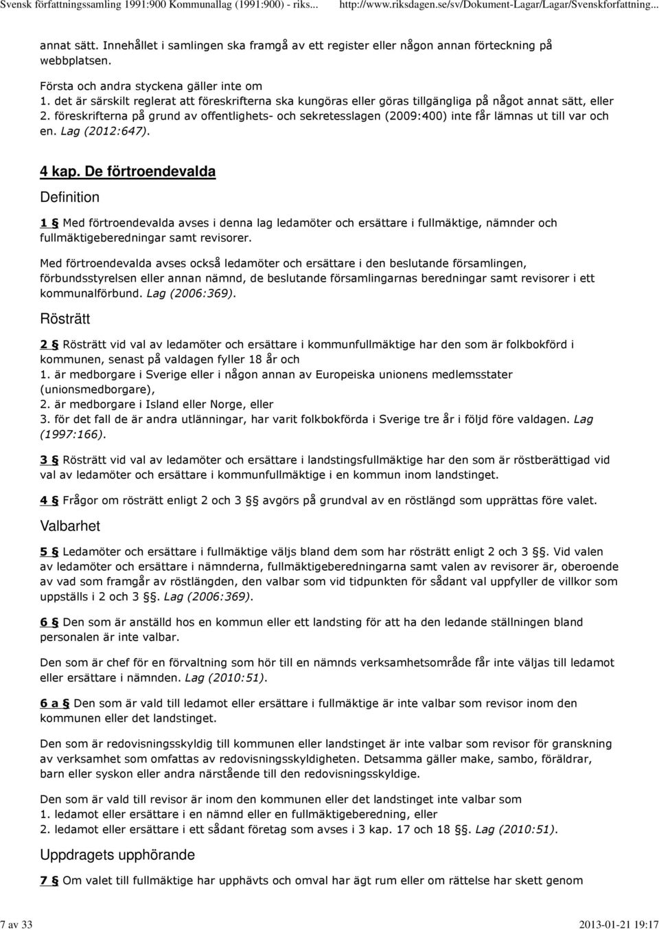 föreskrifterna på grund av offentlighets- och sekretesslagen (2009:400) inte får lämnas ut till var och en. Lag (2012:647). 4 kap.