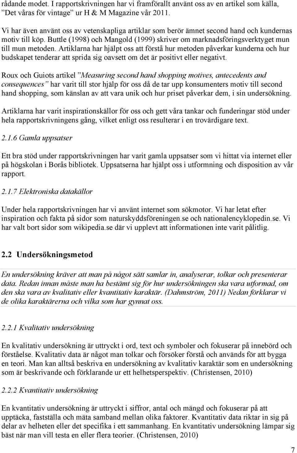 Artiklarna har hjälpt oss att förstå hur metoden påverkar kunderna och hur budskapet tenderar att sprida sig oavsett om det är positivt eller negativt.