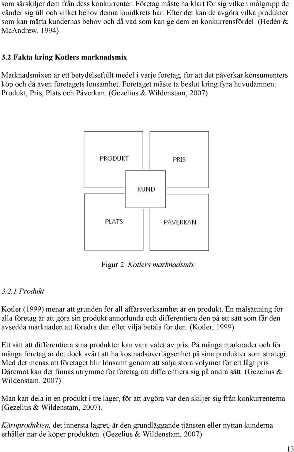 2 Fakta kring Kotlers marknadsmix Marknadsmixen är ett betydelsefullt medel i varje företag, för att det påverkar konsumenters köp och då även företagets lönsamhet.