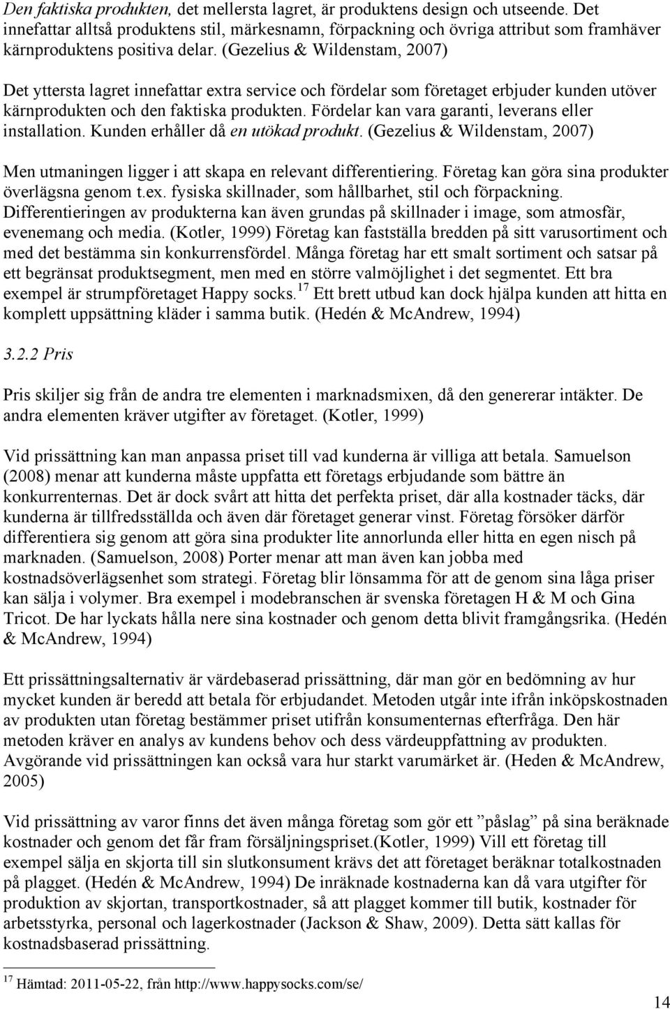 (Gezelius & Wildenstam, 2007) Det yttersta lagret innefattar extra service och fördelar som företaget erbjuder kunden utöver kärnprodukten och den faktiska produkten.