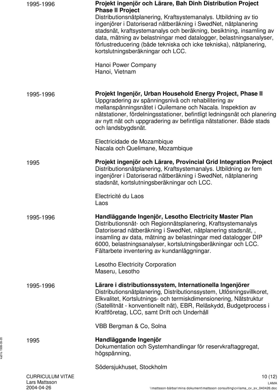 belastningsanalyser, förlustreducering (både tekniska och icke tekniska), nätplanering, kortslutningsberäkningar och LCC.