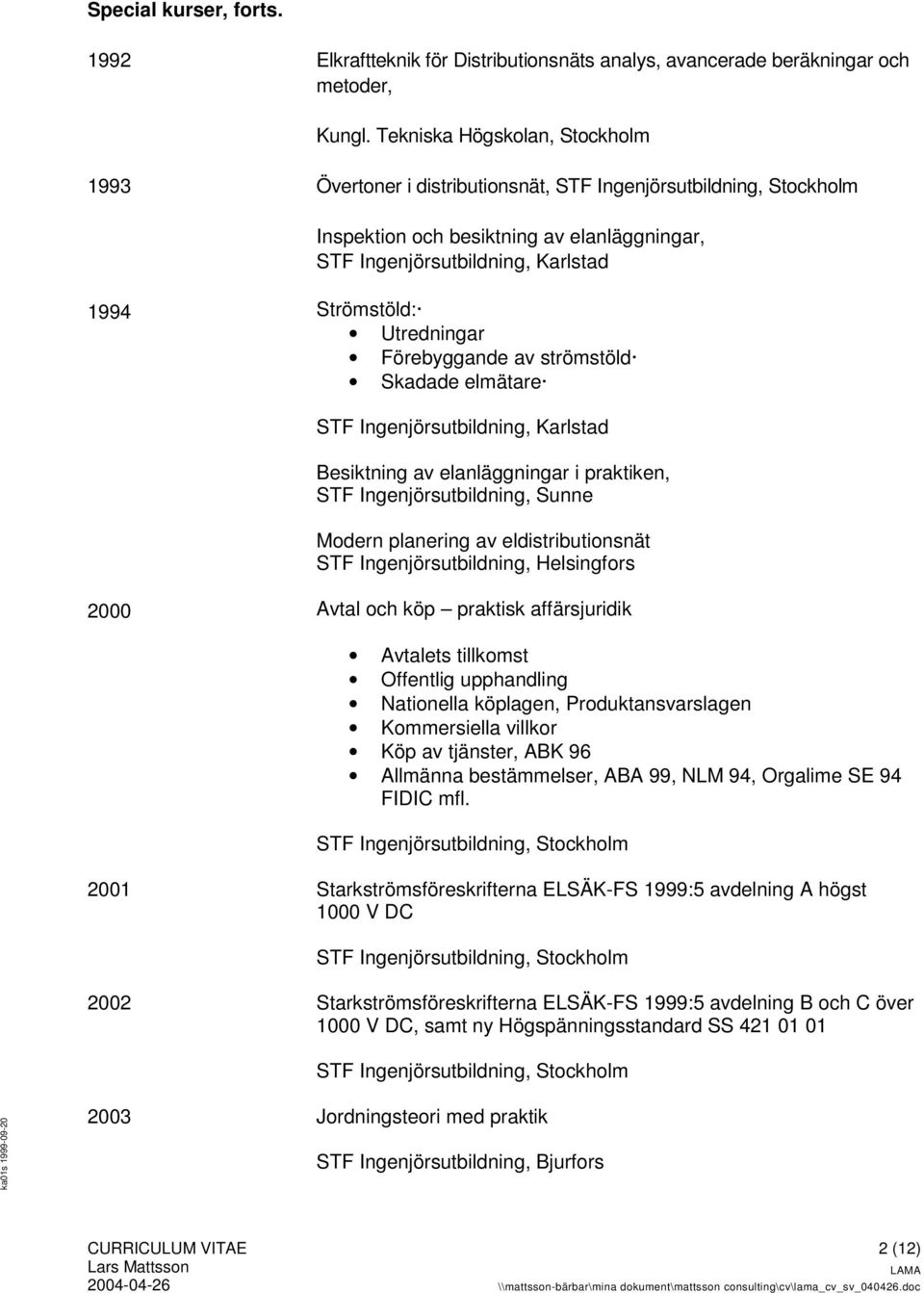 Utredningar Förebyggande av strömstöld Skadade elmätare STF Ingenjörsutbildning, Karlstad Besiktning av elanläggningar i praktiken, STF Ingenjörsutbildning, Sunne Modern planering av