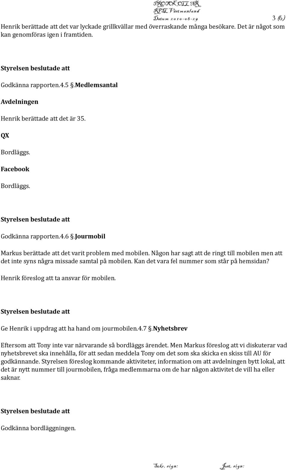 Någon har sagt att de ringt till mobilen men att det inte syns några missade samtal på mobilen. Kan det vara fel nummer som står på hemsidan? Henrik föreslog att ta ansvar för mobilen.