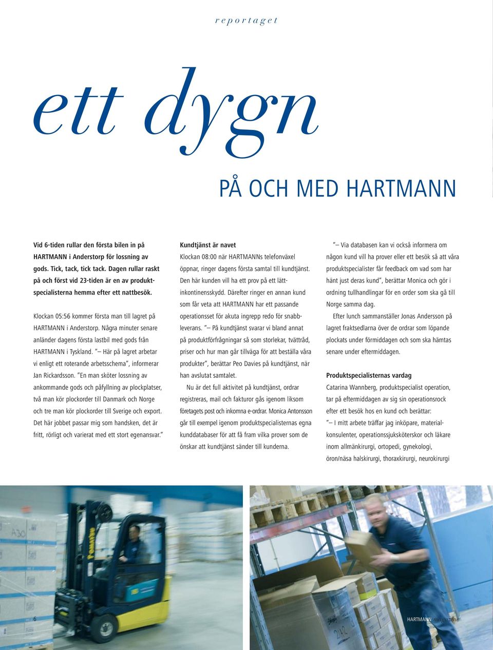 Några minuter senare anländer dagens första lastbil med gods från HARTMANN i Tyskland. Här på lagret arbetar vi enligt ett roterande arbetsschema, informerar Jan Rickardsson.