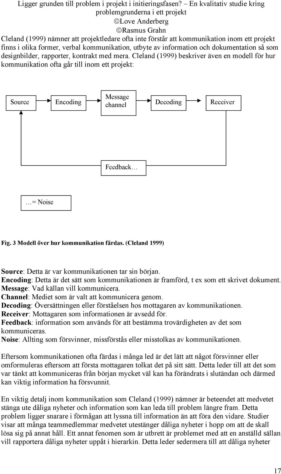 3 Modell över hur kommunikation färdas. (Cleland 1999) Source: Detta är var kommunikationen tar sin början. Encoding: Detta är det sätt som kommunikationen är framförd, t ex som ett skrivet dokument.