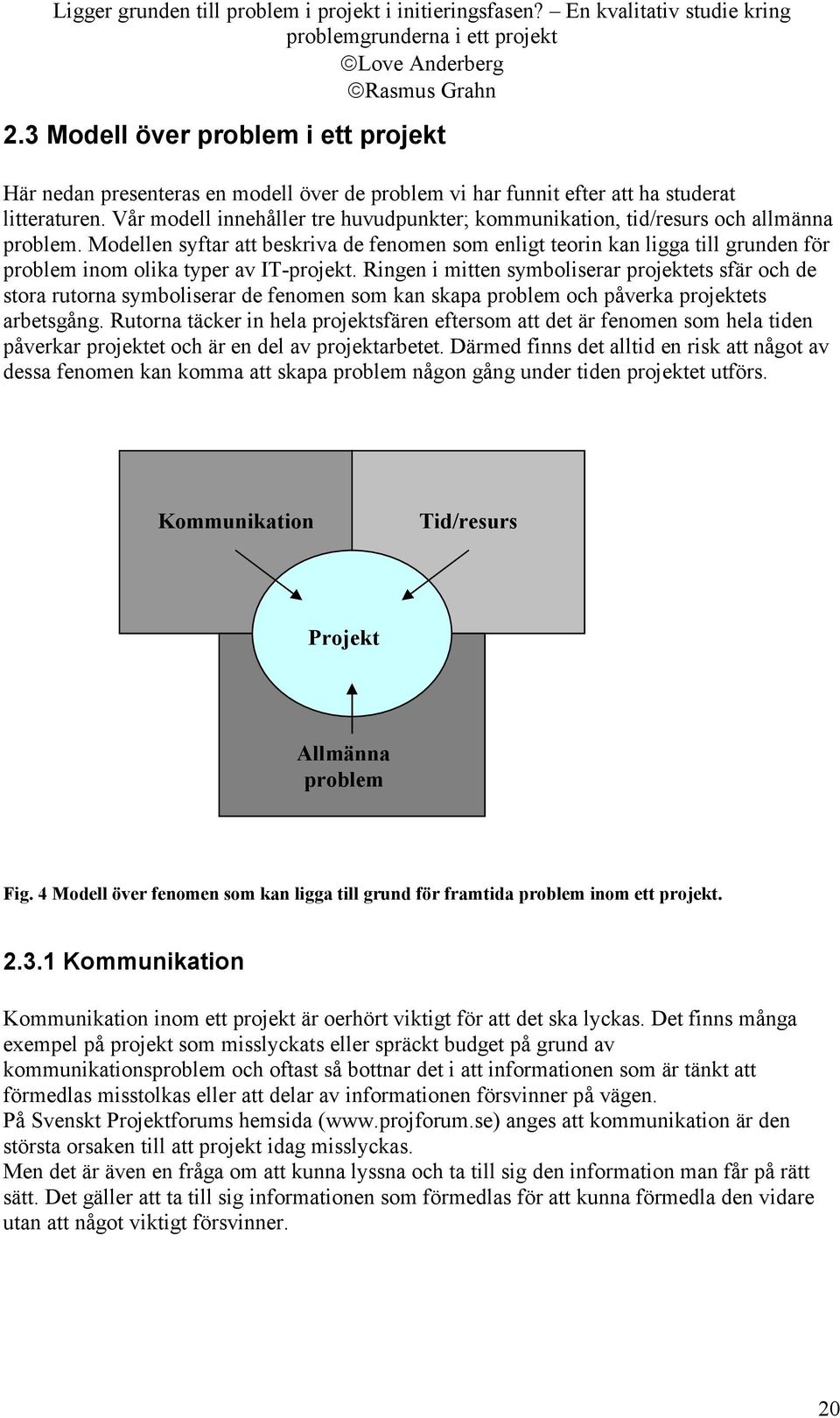 Modellen syftar att beskriva de fenomen som enligt teorin kan ligga till grunden för problem inom olika typer av IT-projekt.