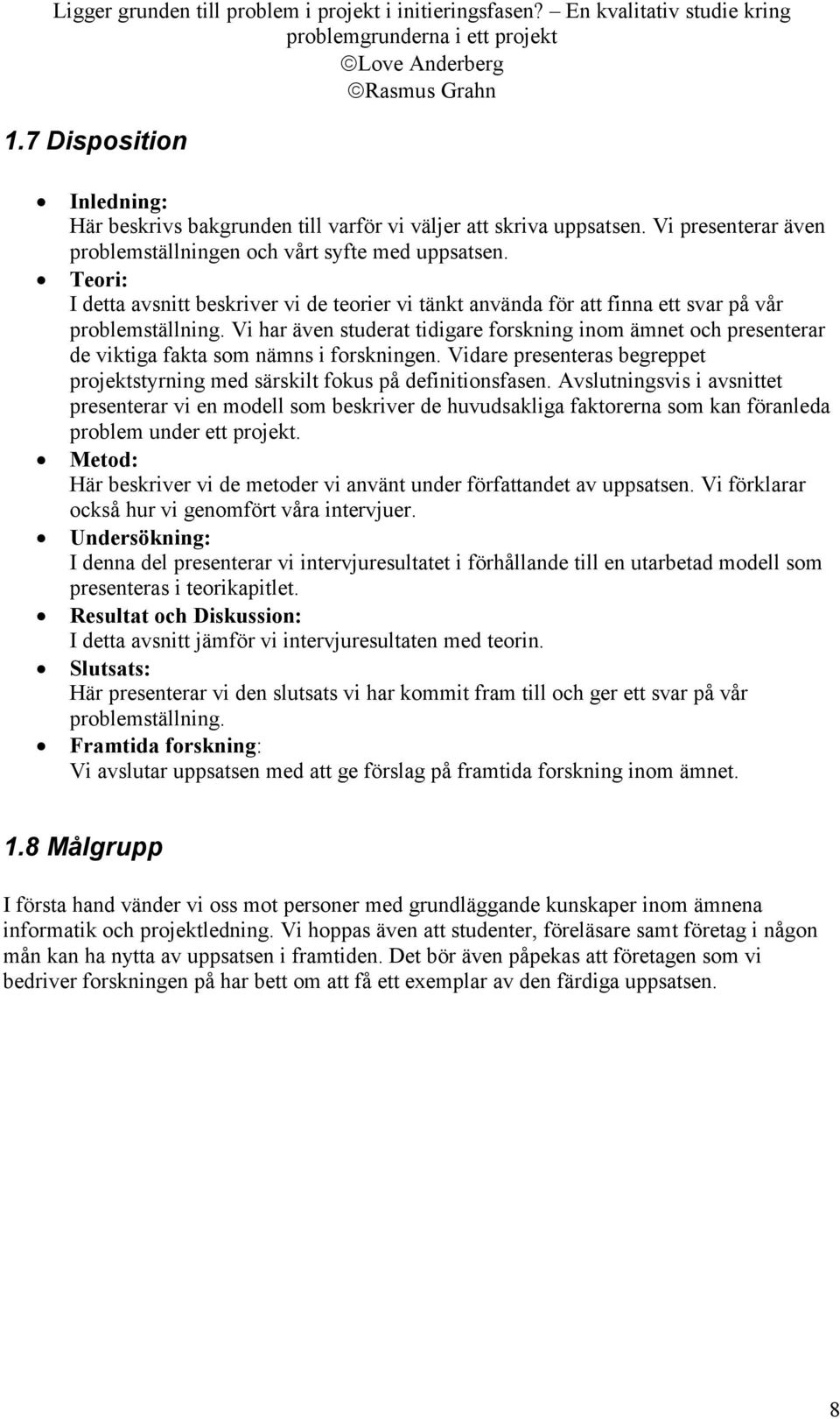 Vi har även studerat tidigare forskning inom ämnet och presenterar de viktiga fakta som nämns i forskningen. Vidare presenteras begreppet projektstyrning med särskilt fokus på definitionsfasen.