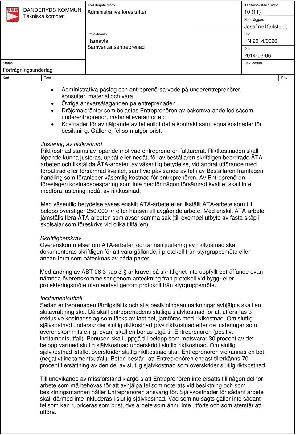 Gäller ej fel som utgör brist. Justering av riktkostnad Riktkostnad stäms av löpande mot vad entreprenören fakturerat.