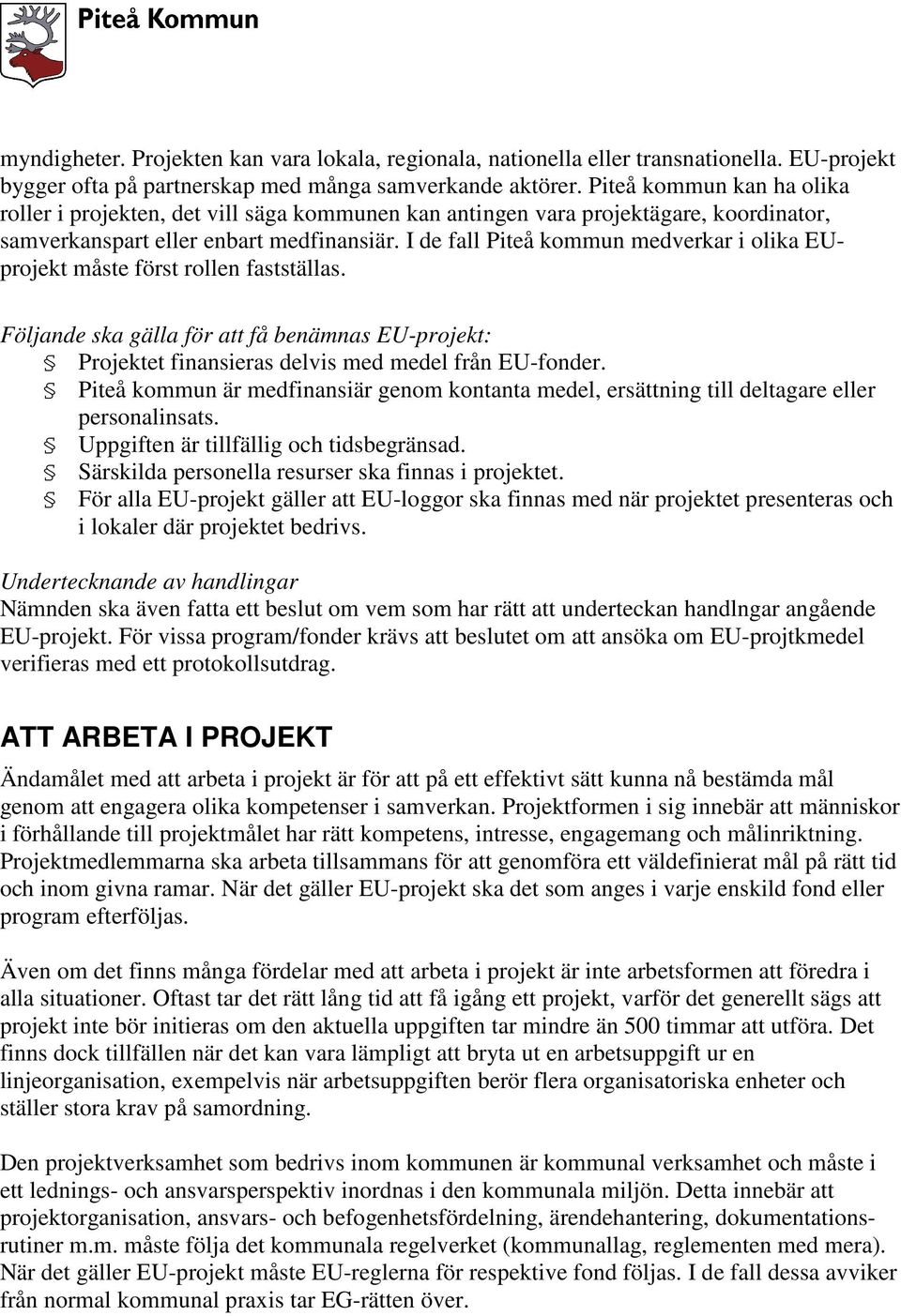 I de fall Piteå kommun medverkar i olika EUprojekt måste först rollen fastställas. Följande ska gälla för att få benämnas EU-projekt: Projektet finansieras delvis med medel från EU-fonder.