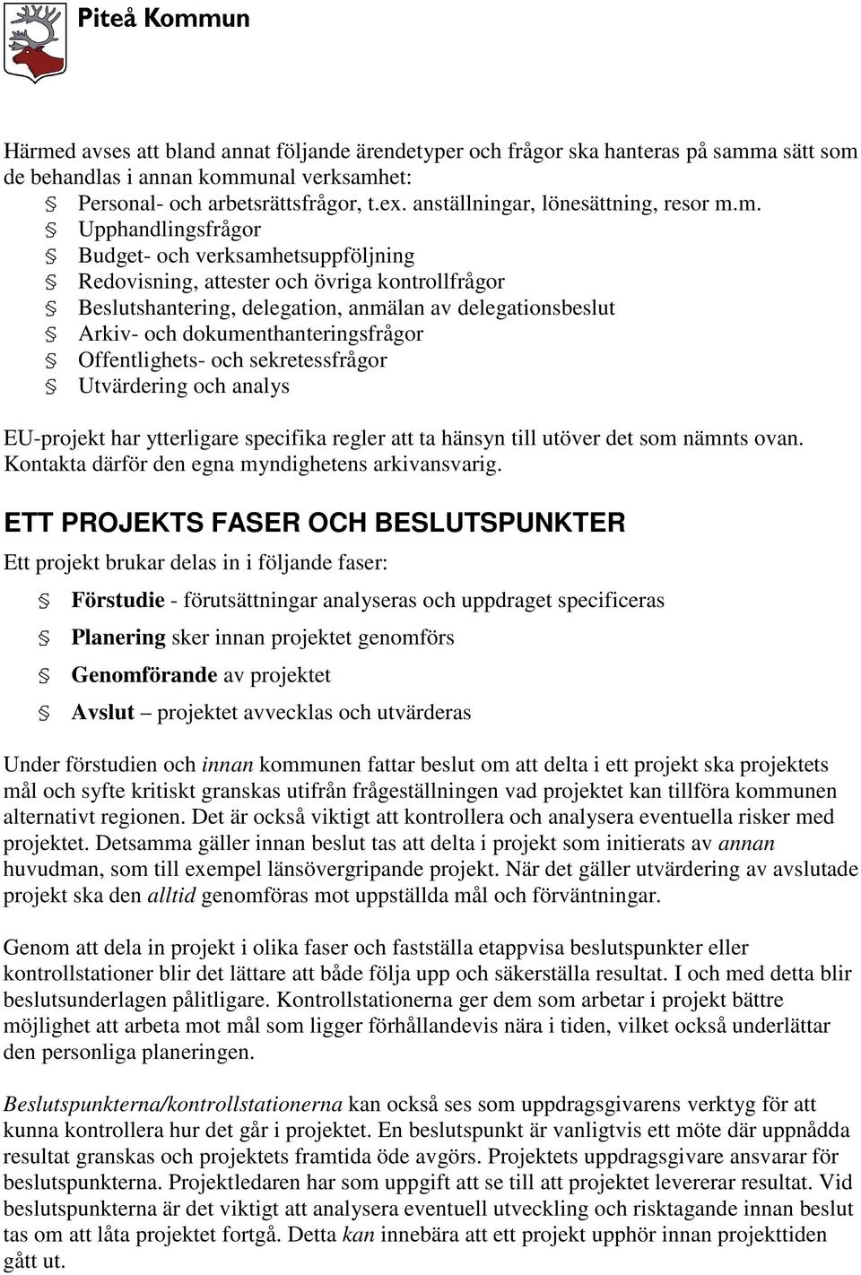 m. Upphandlingsfrågor Budget- och verksamhetsuppföljning Redovisning, attester och övriga kontrollfrågor Beslutshantering, delegation, anmälan av delegationsbeslut Arkiv- och dokumenthanteringsfrågor