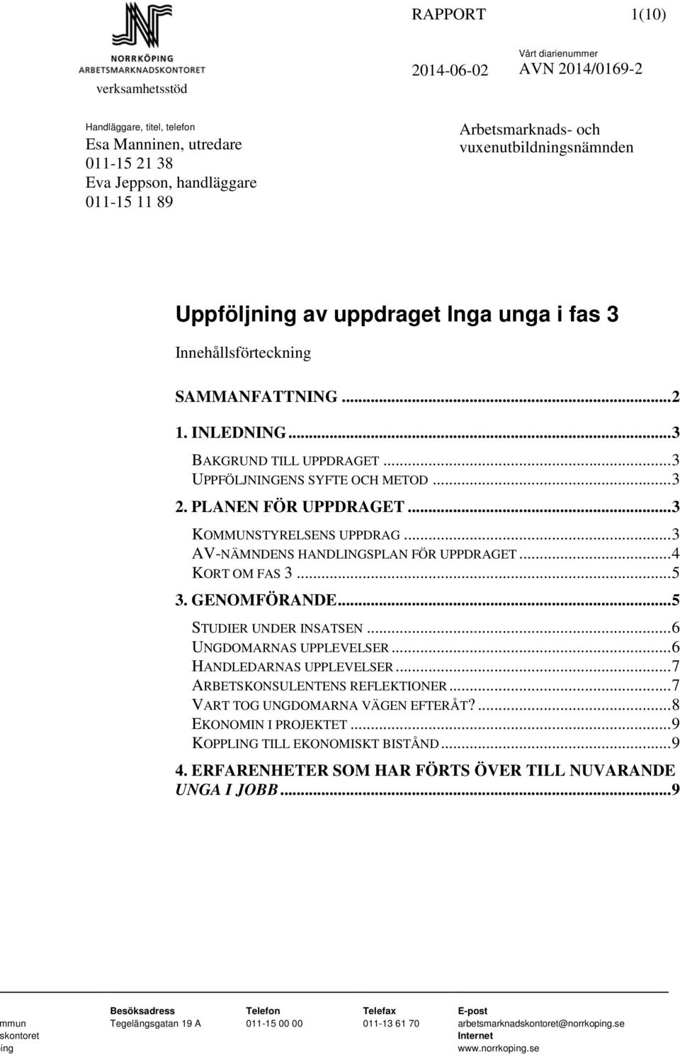 .. 3 KOMMUNSTYRELSENS UPPDRAG... 3 AV-NÄMNDENS HANDLINGSPLAN FÖR UPPDRAGET... 4 KORT OM FAS 3... 5 3. GENOMFÖRANDE... 5 STUDIER UNDER INSATSEN... 6 UNGDOMARNAS UPPLEVELSER... 6 HANDLEDARNAS UPPLEVELSER.