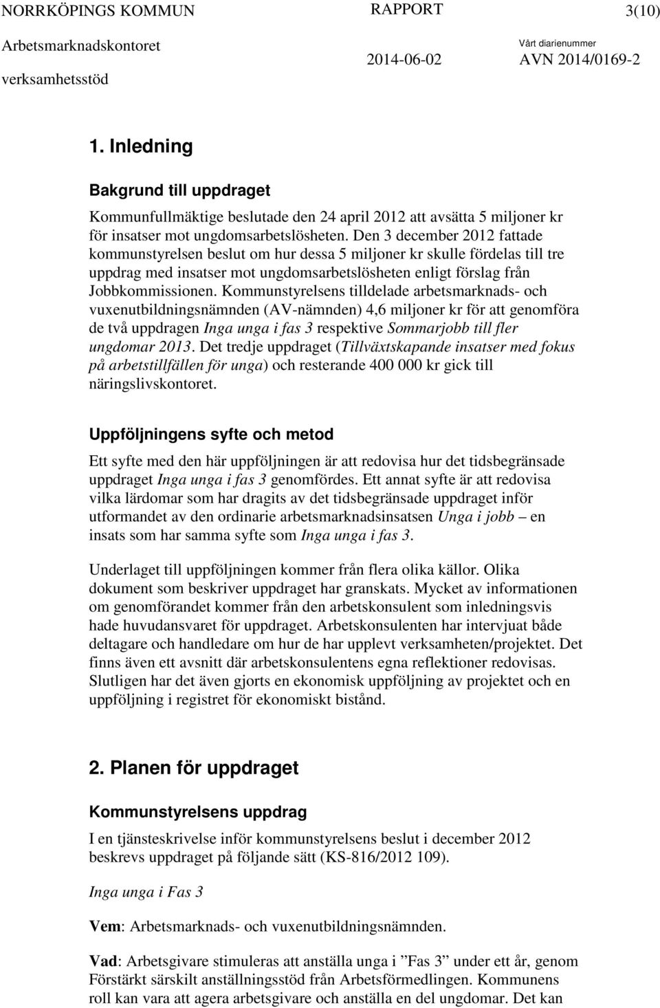 Kommunstyrelsens tilldelade arbetsmarknads- och vuxenutbildningsnämnden (AV-nämnden) 4,6 miljoner kr för att genomföra de två uppdragen Inga unga i fas 3 respektive Sommarjobb till fler ungdomar 2013.