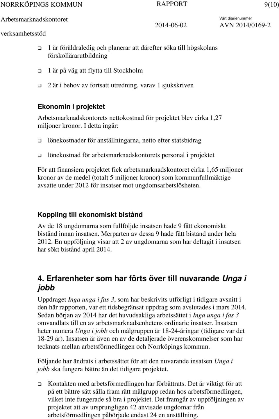 I detta ingår: lönekostnader för anställningarna, netto efter statsbidrag lönekostnad för arbetsmarknadskontorets personal i projektet För att finansiera projektet fick arbetsmarknadskontoret cirka