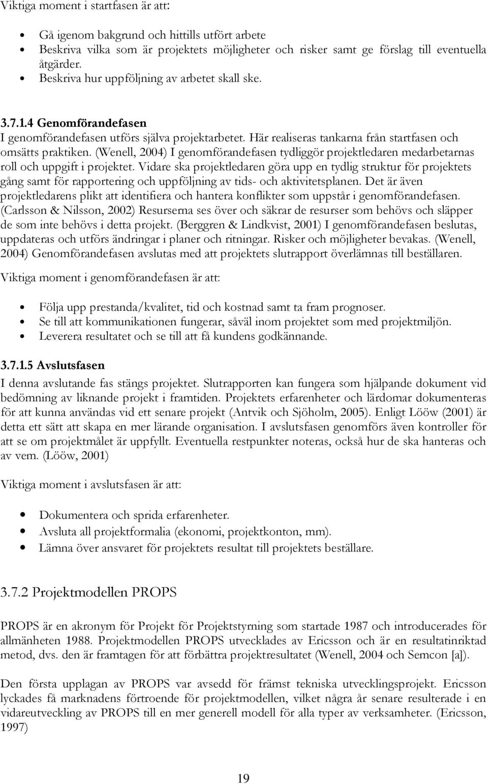 (Wenell, 2004) I genomförandefasen tydliggör projektledaren medarbetarnas roll och uppgift i projektet.