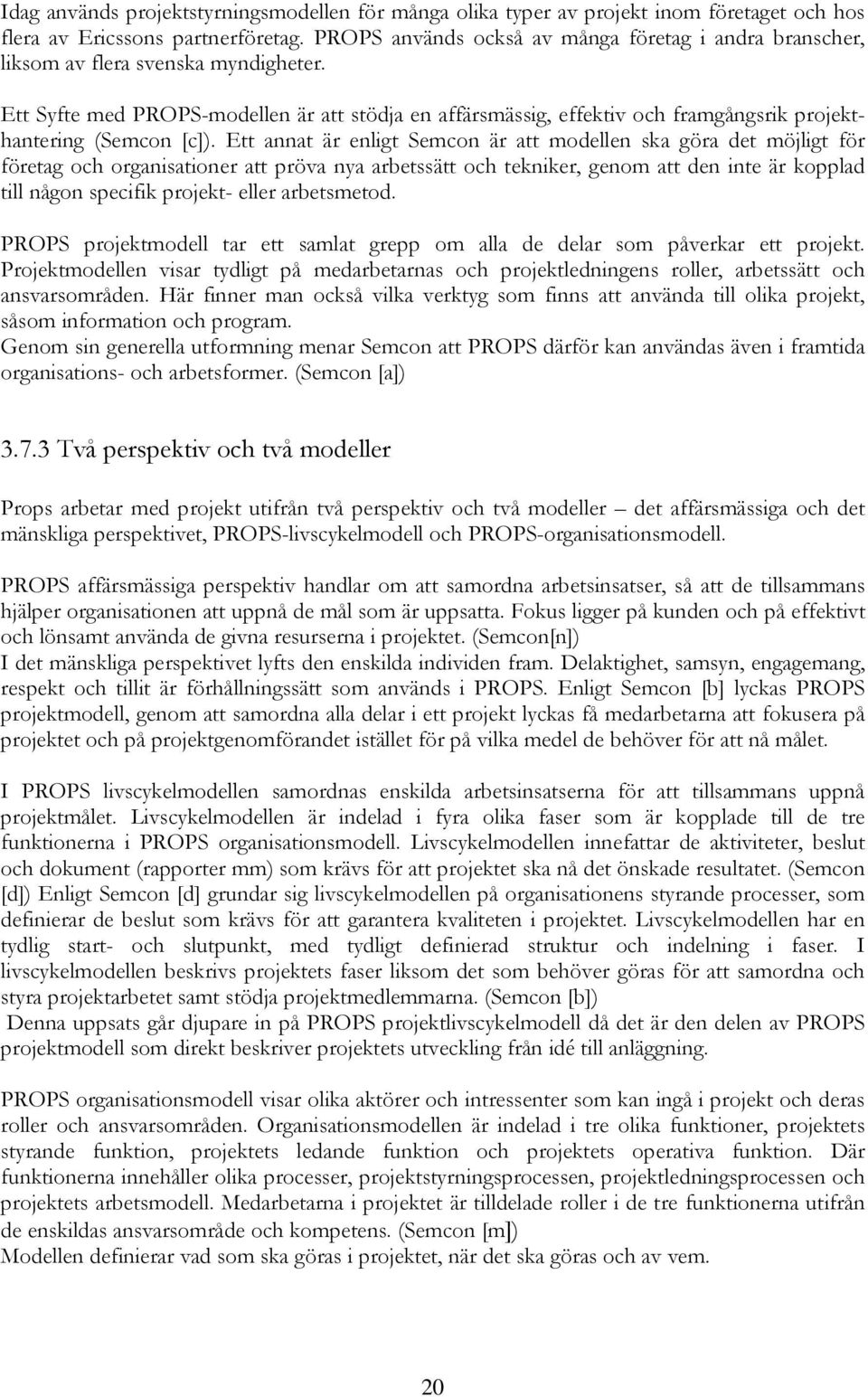 Ett Syfte med PROPS-modellen är att stödja en affärsmässig, effektiv och framgångsrik projekthantering (Semcon [c]).