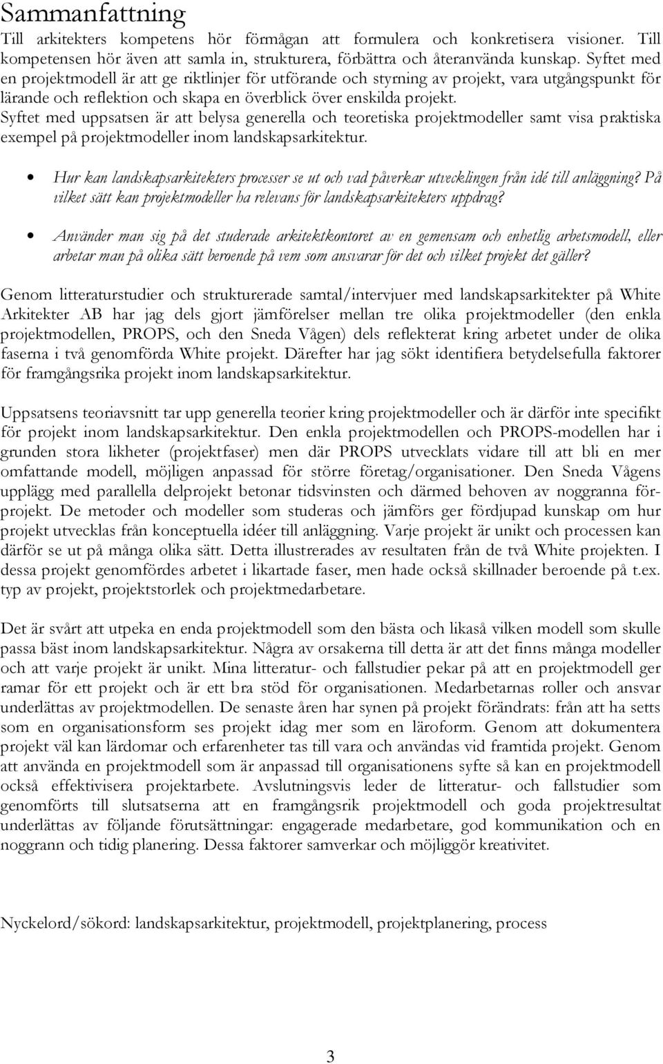 Syftet med uppsatsen är att belysa generella och teoretiska projektmodeller samt visa praktiska exempel på projektmodeller inom landskapsarkitektur.