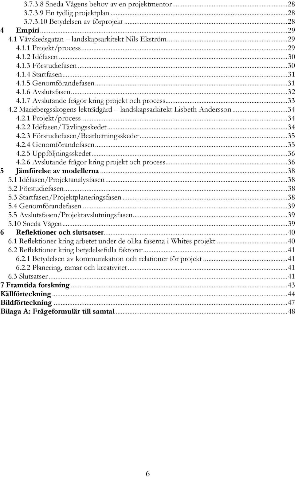 2 Mariebergsskogens lekträdgård landskapsarkitekt Lisbeth Andersson...34 4.2.1 Projekt/process...34 4.2.2 Idéfasen/Tävlingsskedet...34 4.2.3 Förstudiefasen/Bearbetningsskedet...35 4.2.4 Genomförandefasen.