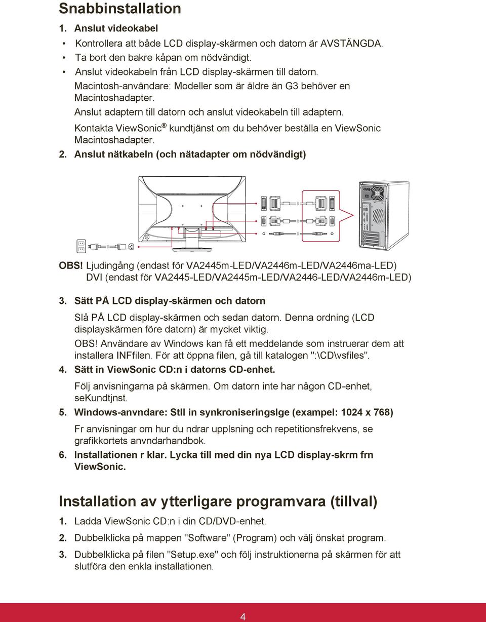 Kontakta ViewSonic kundtjänst om du behöver beställa en ViewSonic Macintoshadapter. 2. Anslut nätkabeln (och nätadapter om nödvändigt) OBS!