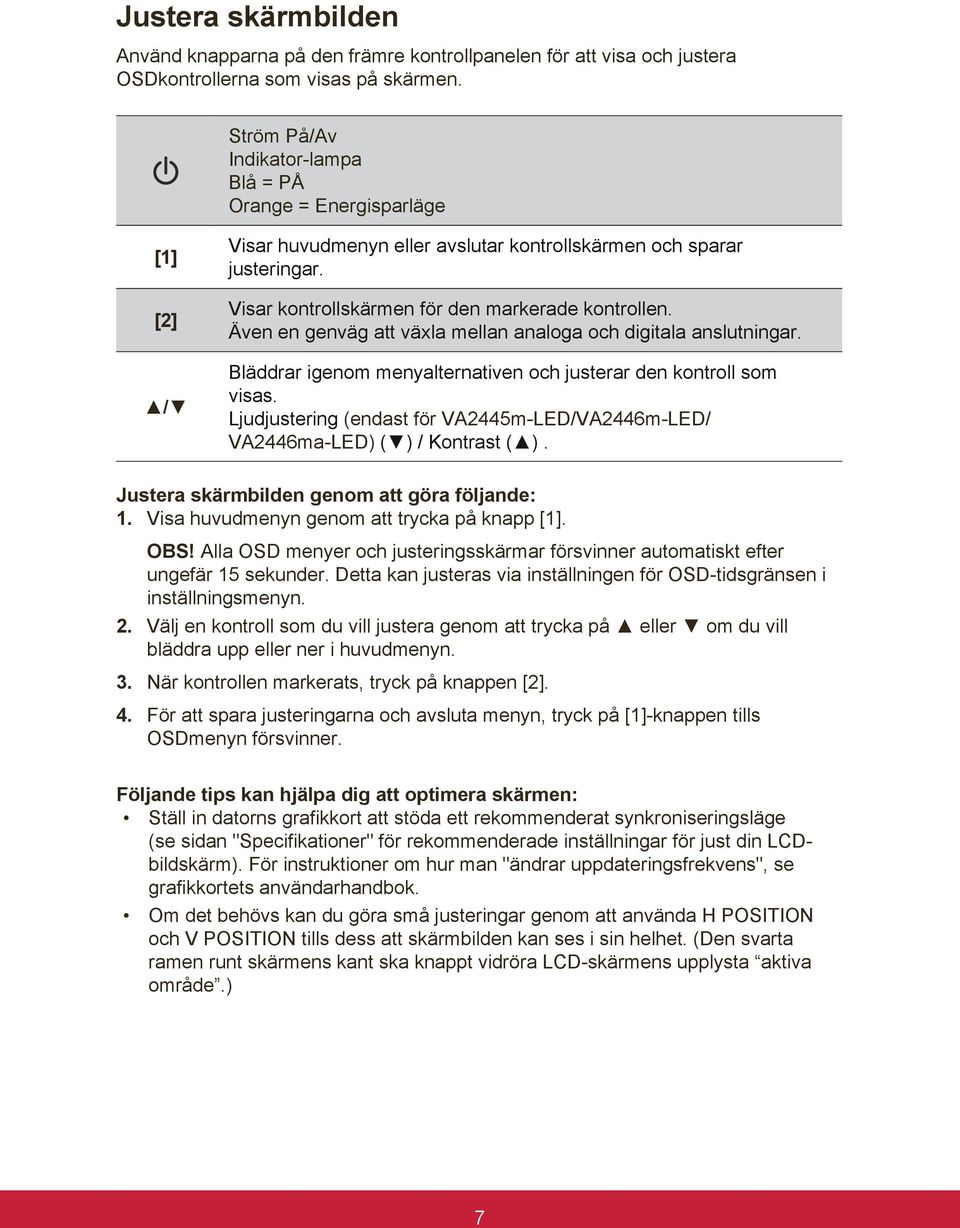 Även en genväg att växla mellan analoga och digitala anslutningar. Bläddrar igenom menyalternativen och justerar den kontroll som visas.