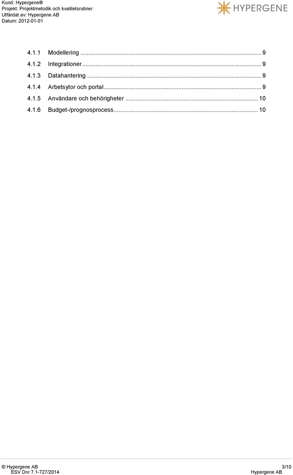 .. 9 4.1.3 Datahantering... 9 4.1.4 Arbetsytor och portal... 9 4.1.5 Användare och behörigheter.