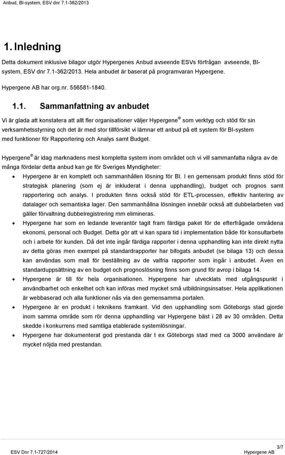 1840. 1.1. Sammanfattning av anbudet Vi är glada att konstatera att allt fler organisationer väljer Hypergene som verktyg och stöd för sin verksamhetsstyrning och det är med stor tillförsikt vi