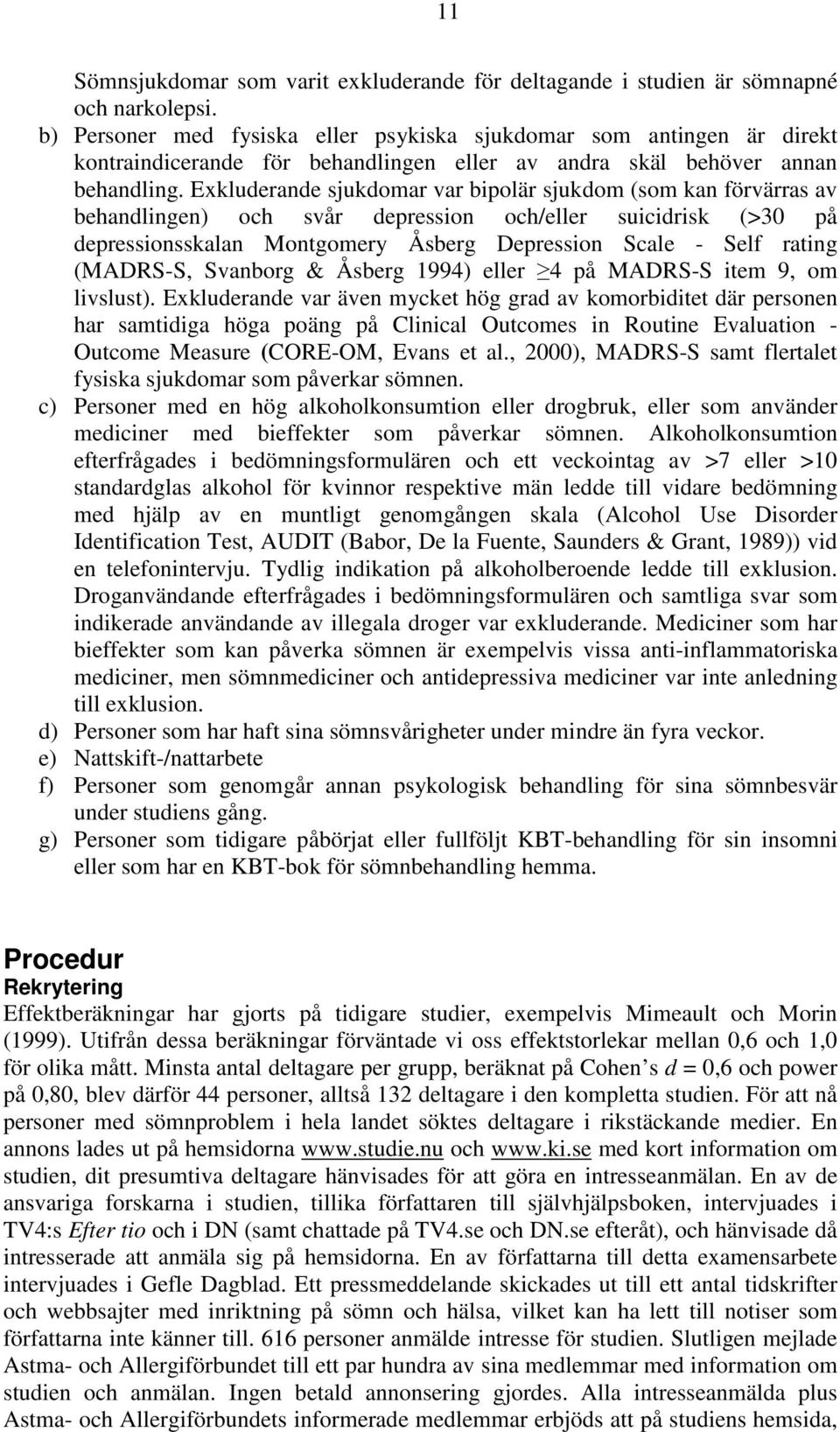 Exkluderande sjukdomar var bipolär sjukdom (som kan förvärras av behandlingen) och svår depression och/eller suicidrisk (>30 på depressionsskalan Montgomery Åsberg Depression Scale - Self rating