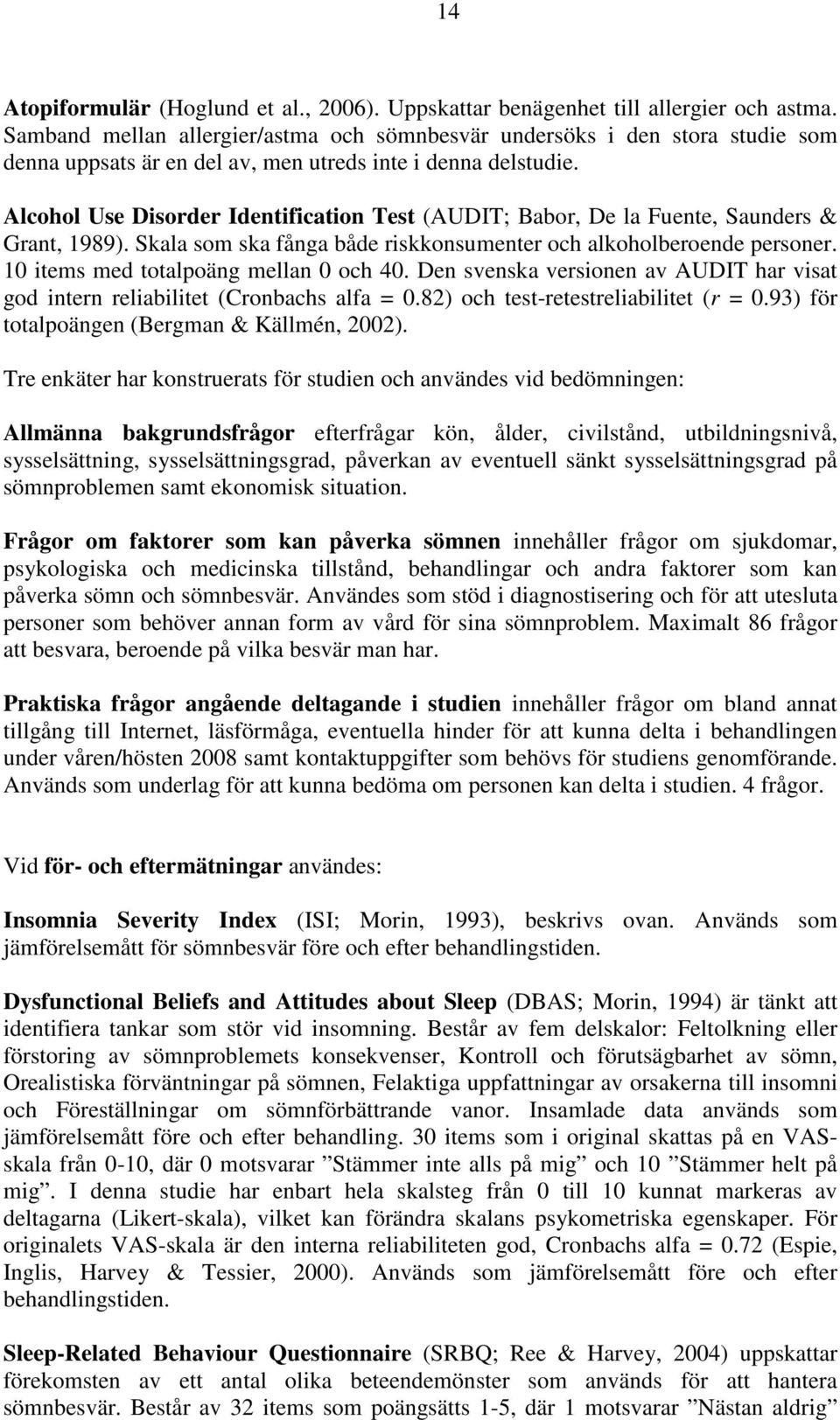 Alcohol Use Disorder Identification Test (AUDIT; Babor, De la Fuente, Saunders & Grant, 1989). Skala som ska fånga både riskkonsumenter och alkoholberoende personer.