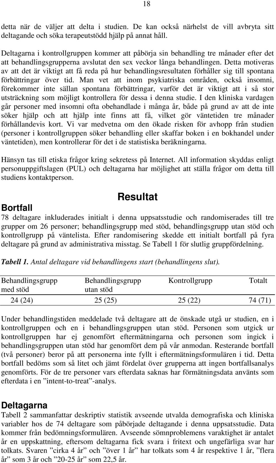 Detta motiveras av att det är viktigt att få reda på hur behandlingsresultaten förhåller sig till spontana förbättringar över tid.