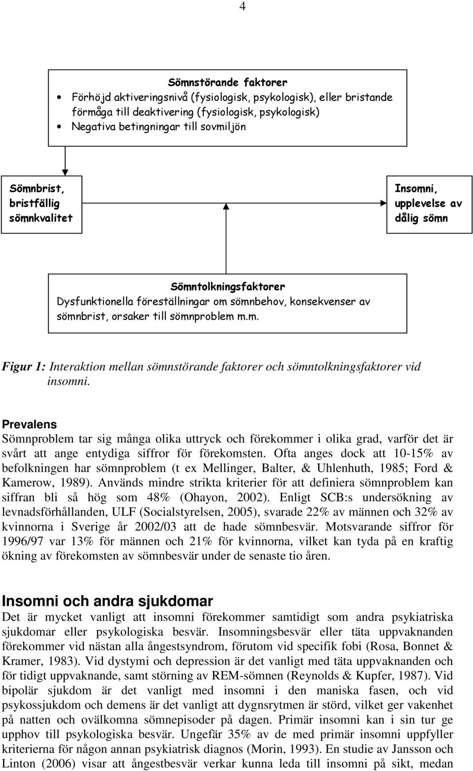 Prevalens Sömnproblem tar sig många olika uttryck och förekommer i olika grad, varför det är svårt att ange entydiga siffror för förekomsten.