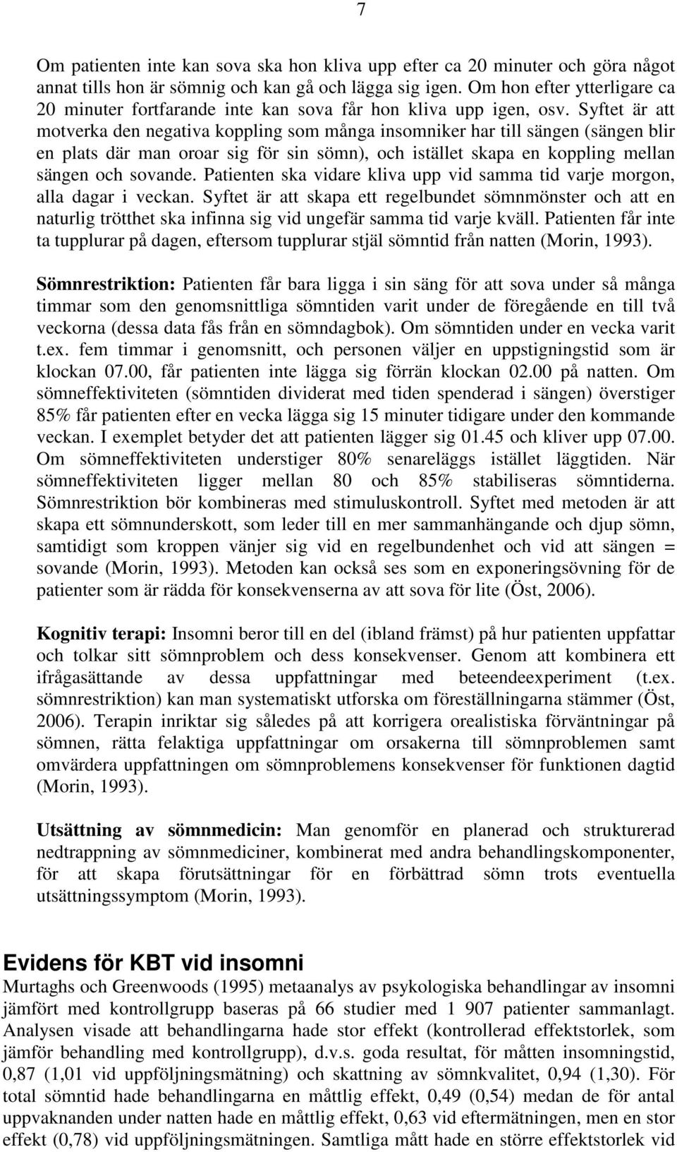 Syftet är att motverka den negativa koppling som många insomniker har till sängen (sängen blir en plats där man oroar sig för sin sömn), och istället skapa en koppling mellan sängen och sovande.