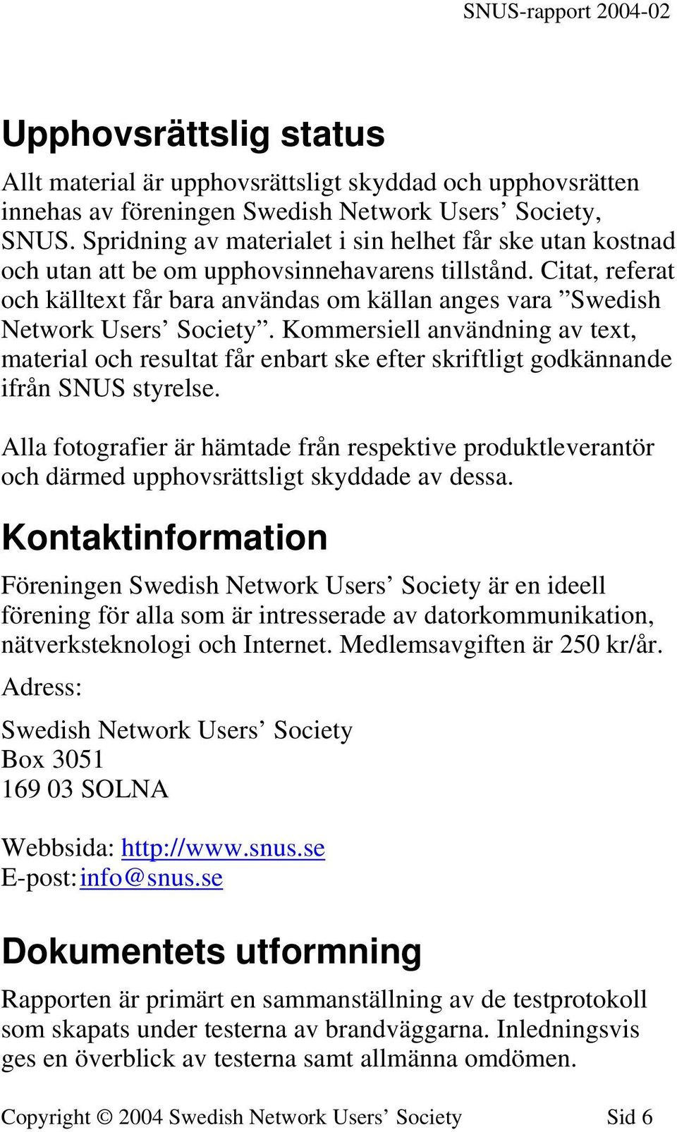 Citat, referat och källtext får bara användas om källan anges vara Swedish Network Users Society.