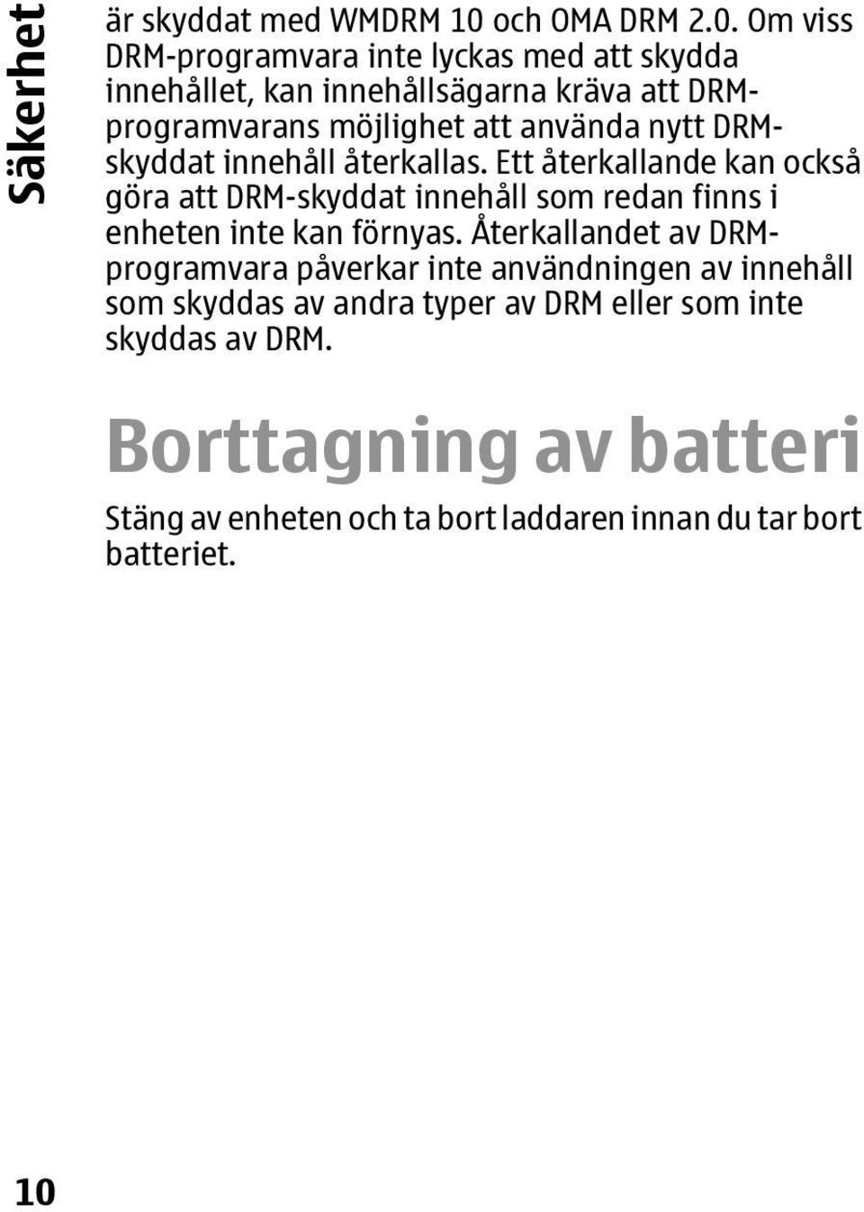 Om viss DRM-programvara inte lyckas med att skydda innehållet, kan innehållsägarna kräva att DRMprogramvarans möjlighet att använda nytt