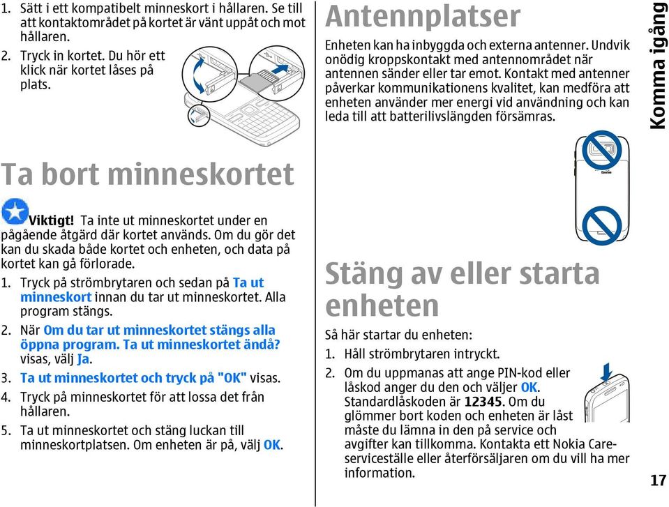 Kontakt med antenner påverkar kommunikationens kvalitet, kan medföra att enheten använder mer energi vid användning och kan leda till att batterilivslängden försämras.