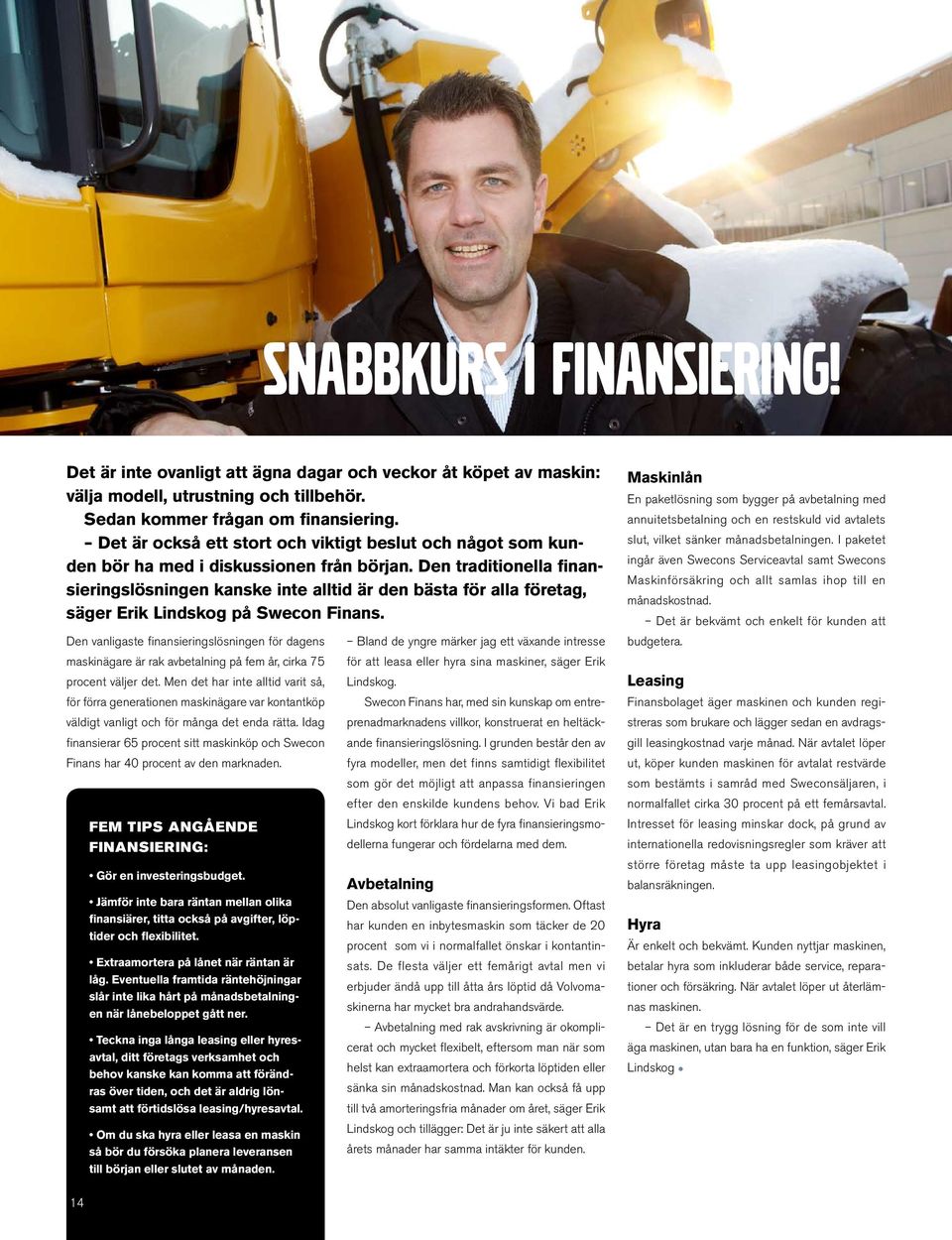 Den traditionella finansieringslösningen kanske inte alltid är den bästa för alla företag, säger Erik Lindskog på Swecon Finans.