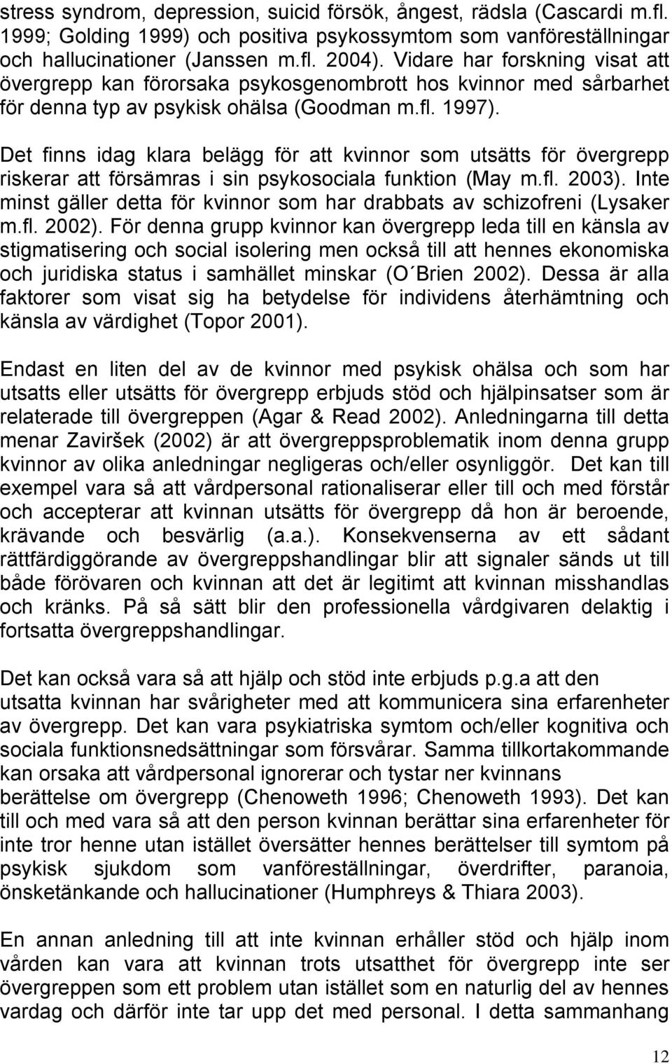 Det finns idag klara belägg för att kvinnor som utsätts för övergrepp riskerar att försämras i sin psykosociala funktion (May m.fl. 2003).