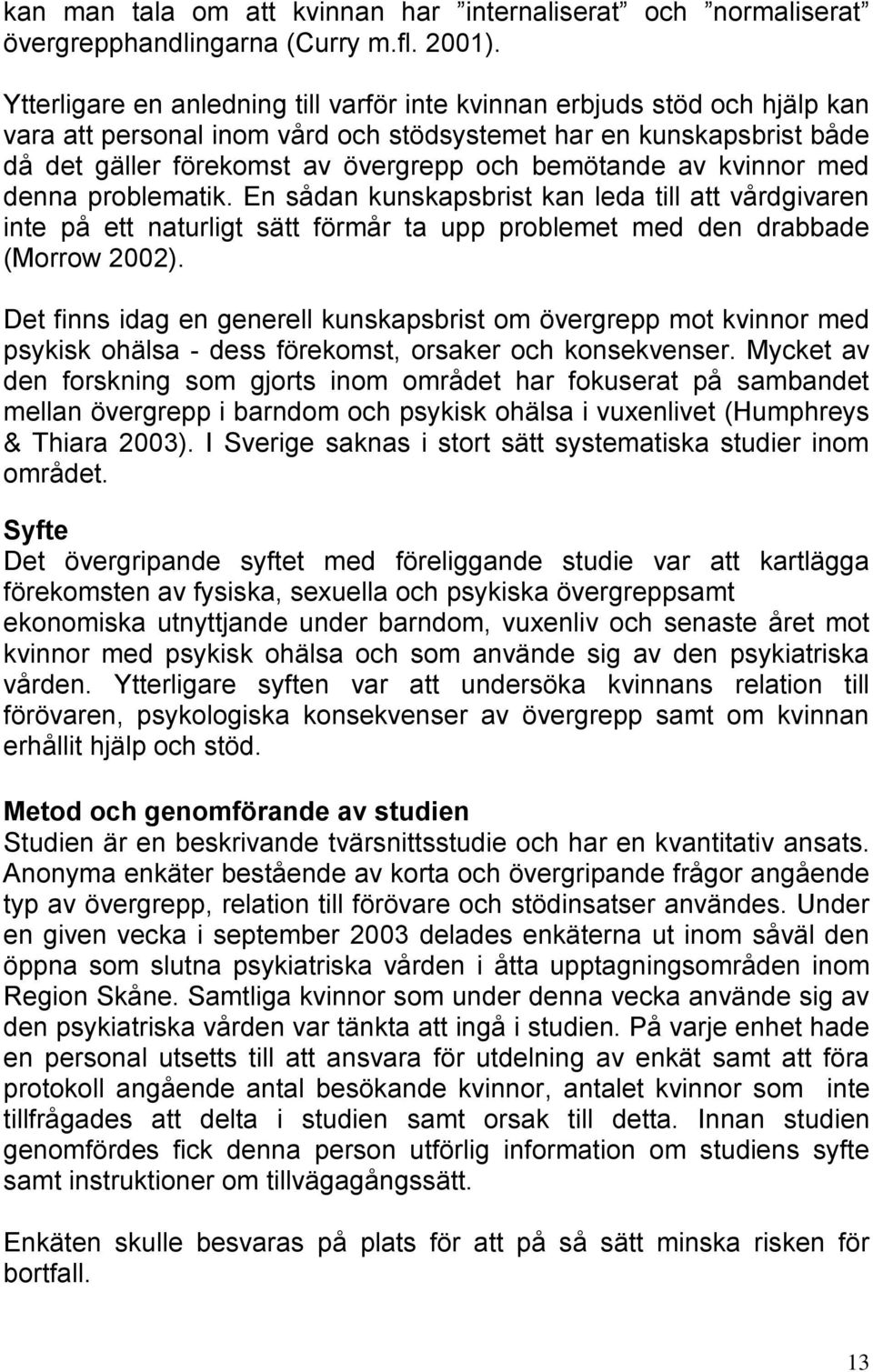 av kvinnor med denna problematik. En sådan kunskapsbrist kan leda till att vårdgivaren inte på ett naturligt sätt förmår ta upp problemet med den drabbade (Morrow 2002).