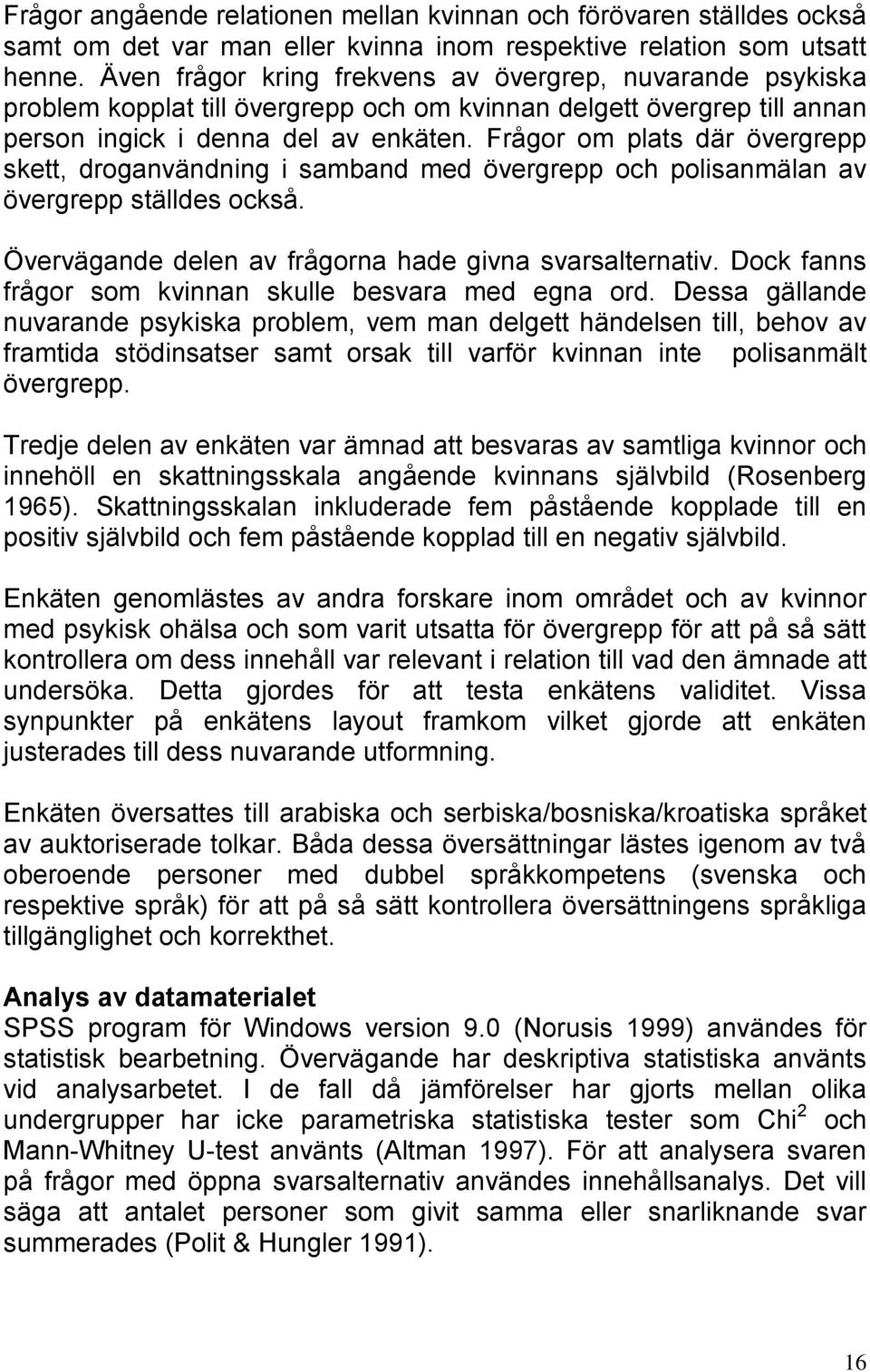 Frågor om plats där övergrepp skett, droganvändning i samband med övergrepp och polisanmälan av övergrepp ställdes också. Övervägande delen av frågorna hade givna svarsalternativ.