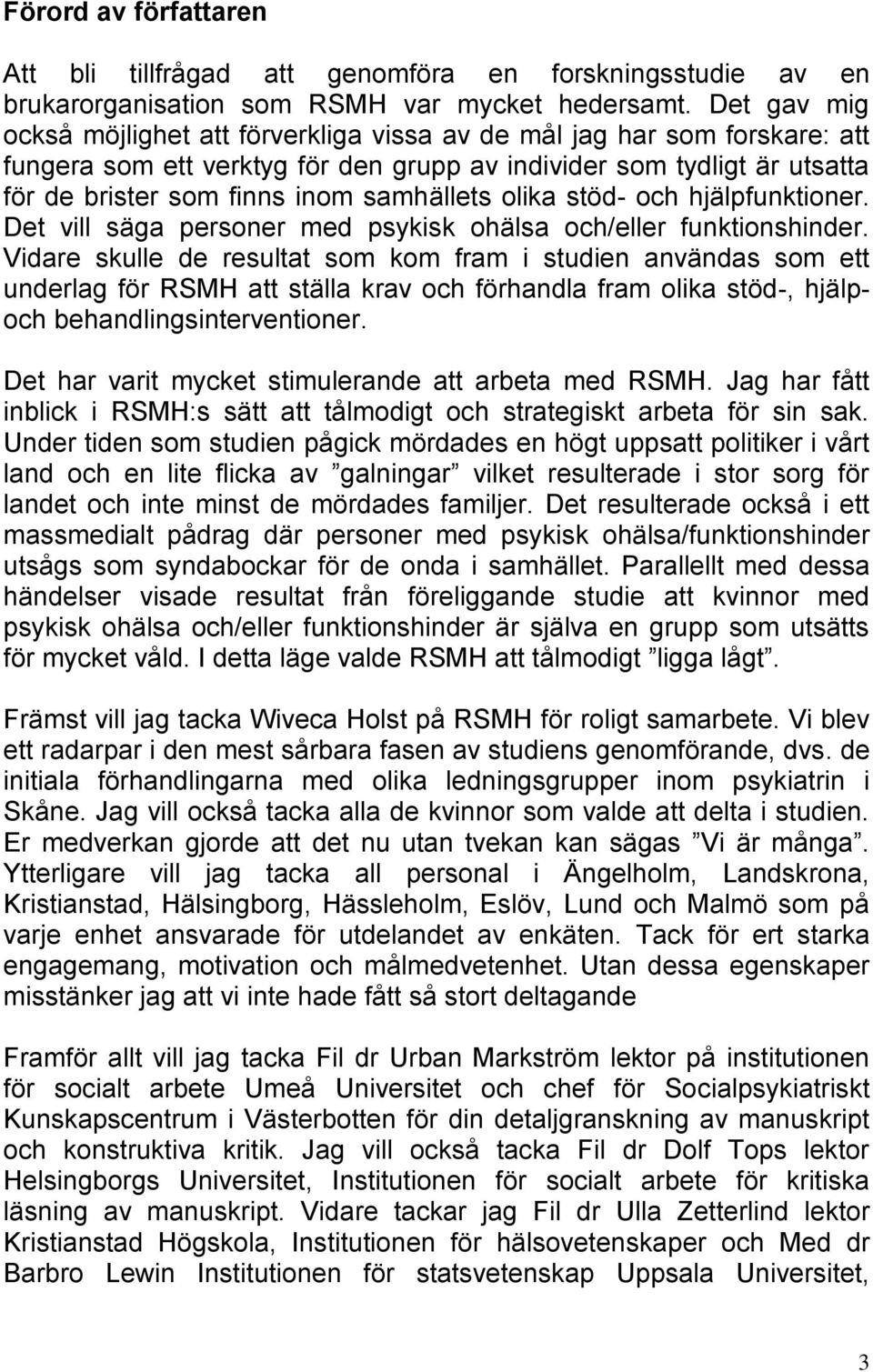 samhällets olika stöd- och hjälpfunktioner. Det vill säga personer med psykisk ohälsa och/eller funktionshinder.