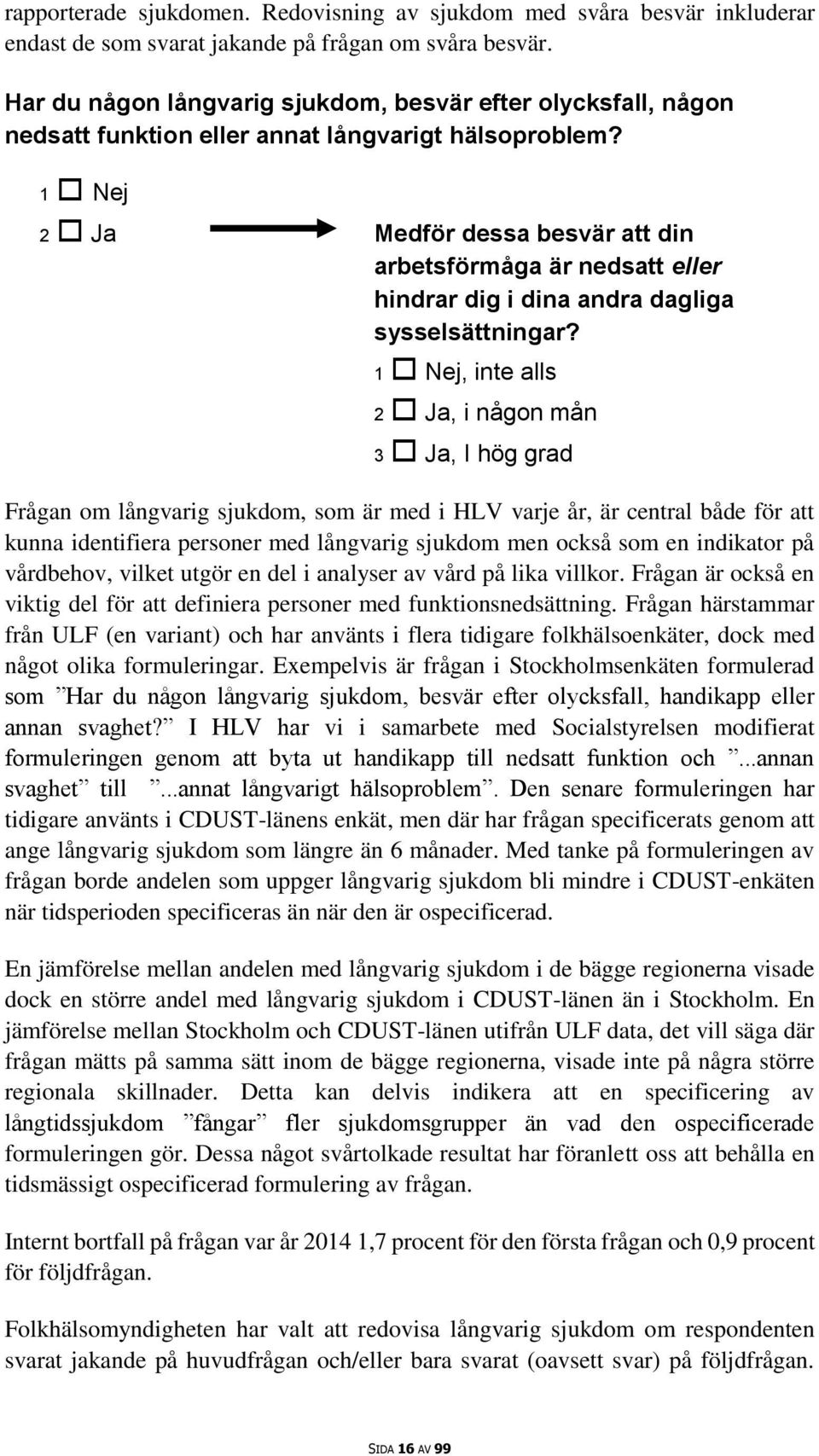 1 Nej 2 Ja Medför dessa besvär att din arbetsförmåga är nedsatt eller hindrar dig i dina andra dagliga sysselsättningar?