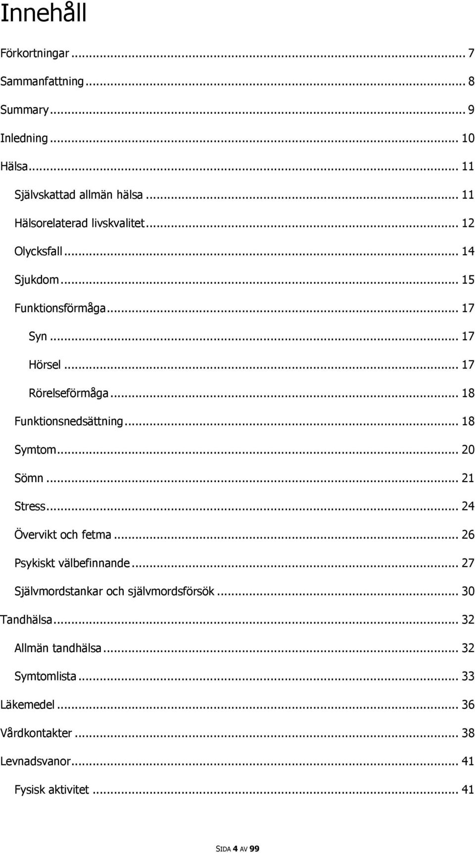 .. 18 Funktionsnedsättning... 18 Symtom... 20 Sömn... 21 Stress... 24 Övervikt och fetma... 26 Psykiskt välbefinnande.