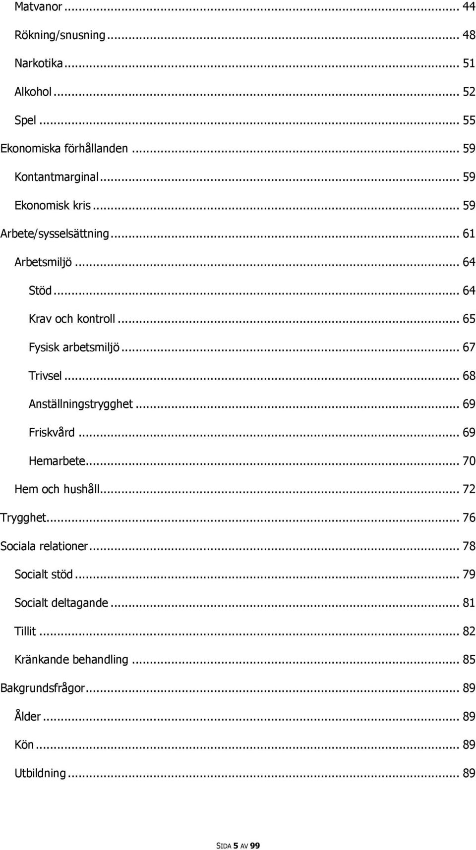 .. 67 Trivsel... 68 Anställningstrygghet... 69 Friskvård... 69 Hemarbete... 70 Hem och hushåll... 72 Trygghet... 76 Sociala relationer.