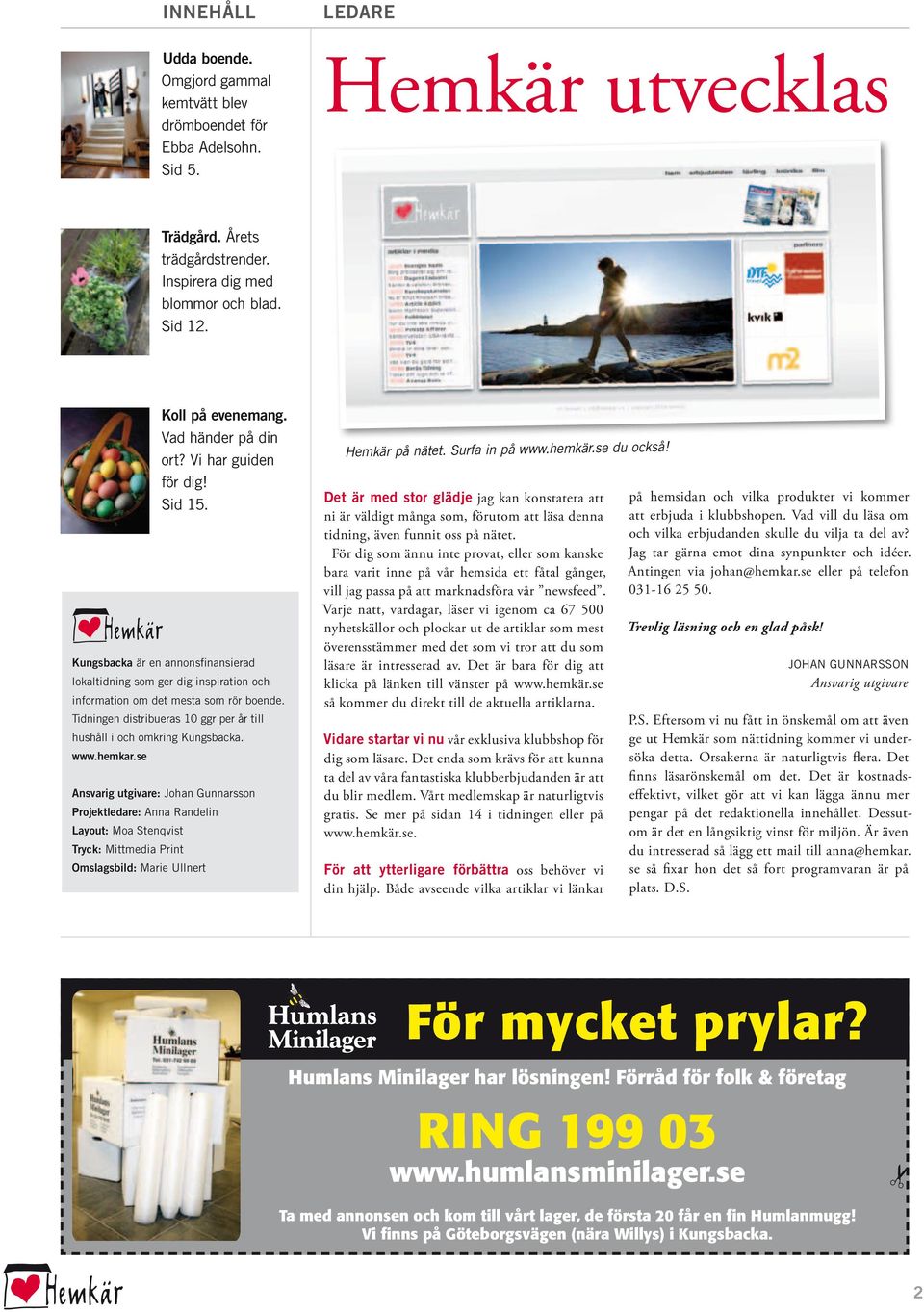 Tidningen distribueras 10 ggr per år till hushåll i och omkring Kungsbacka. www.hemkar.
