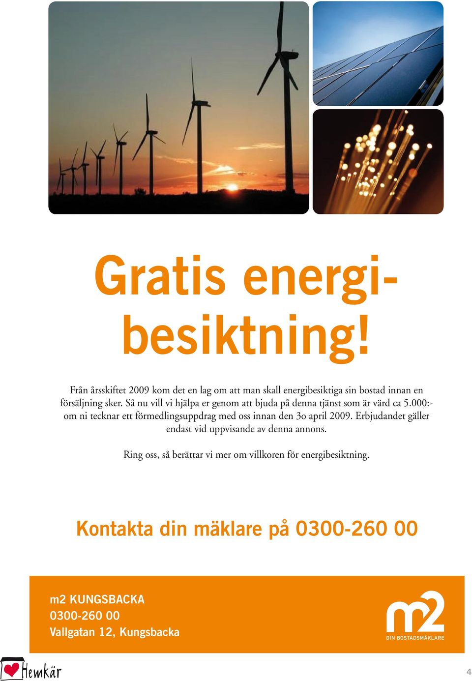 Erbjudandet gäller endast vid uppvisande av detta kort. Ring oss, så berättar vi mer om villkoren för energibesiktning. Professionell foto och homestaging ingår givetvis i våra tjänster!