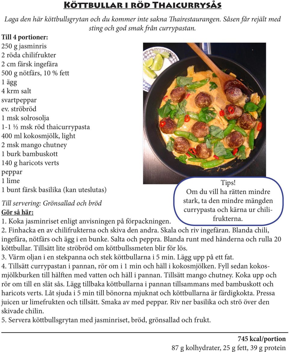 ströbröd 1 msk solrosolja 1-1 ½ msk röd thaicurrypasta 400 ml kokosmjölk, light 2 msk mango chutney 1 burk bambuskott 140 g haricots verts peppar 1 lime 1 bunt färsk basilika (kan uteslutas) Till