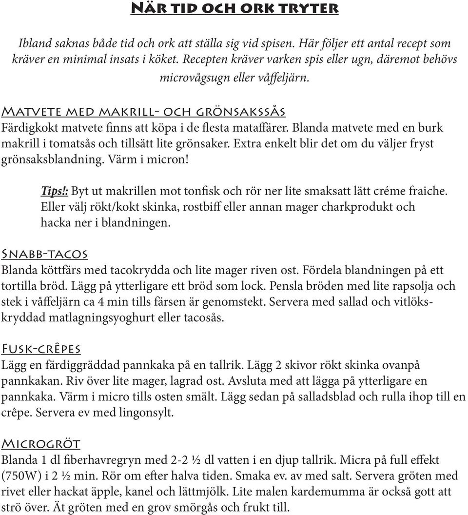 Blanda matvete med en burk makrill i tomatsås och tillsätt lite grönsaker. Extra enkelt blir det om du väljer fryst grönsaksblandning. Värm i micron! Tips!